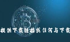 抱歉，我无法提供下载链接或任何与下载相关的