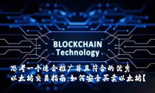 思考一个适合推广并且符合的优秀
以太坊交易指南：如何安全买卖以太坊？