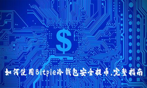 如何使用Bitpie冷钱包安全提币，完整指南